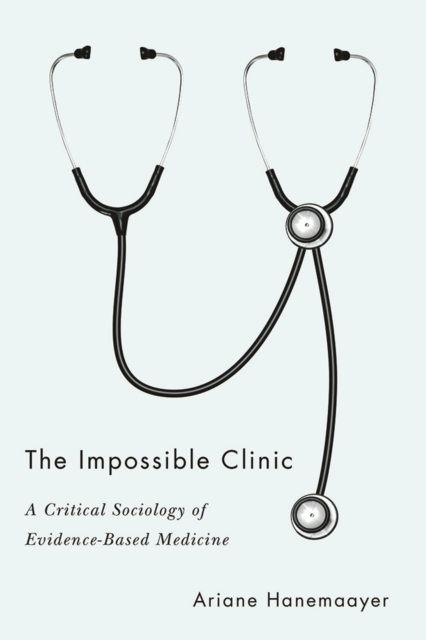 The Impossible Clinic : A Critical Sociology of Evidence-Based Medicine, Hardback Book