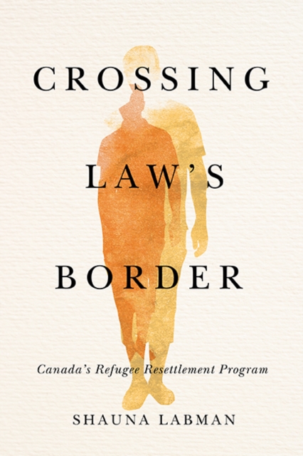 Crossing Law’s Border : Canada’s Refugee Resettlement Program, Paperback / softback Book