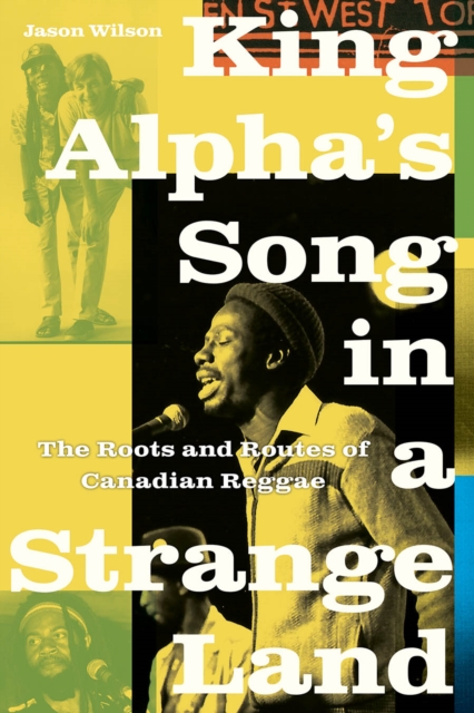 King Alpha's Song in a Strange Land : The Roots and Routes of Canadian Reggae, Hardback Book