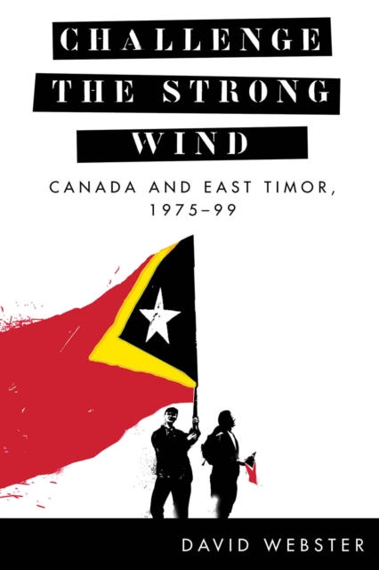 Challenge the Strong Wind : Canada and East Timor, 1975–99, Hardback Book