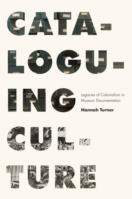 Cataloguing Culture : Legacies of Colonialism in Museum Documentation, Paperback / softback Book