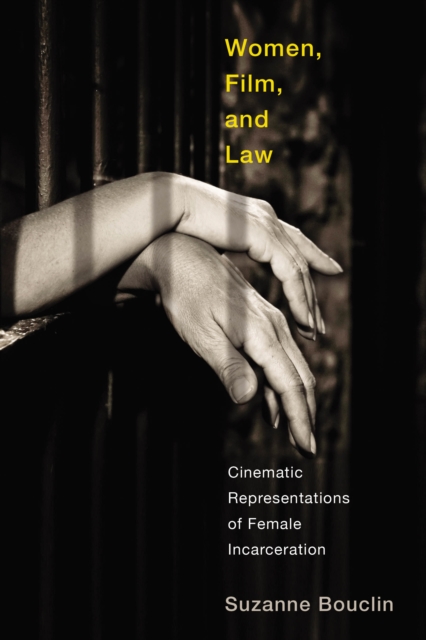 Women, Film, and Law : Cinematic Representations of Female Incarceration, Hardback Book