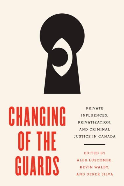 Changing of the Guards : Private Influences, Privatization, and Criminal Justice in Canada, Paperback / softback Book