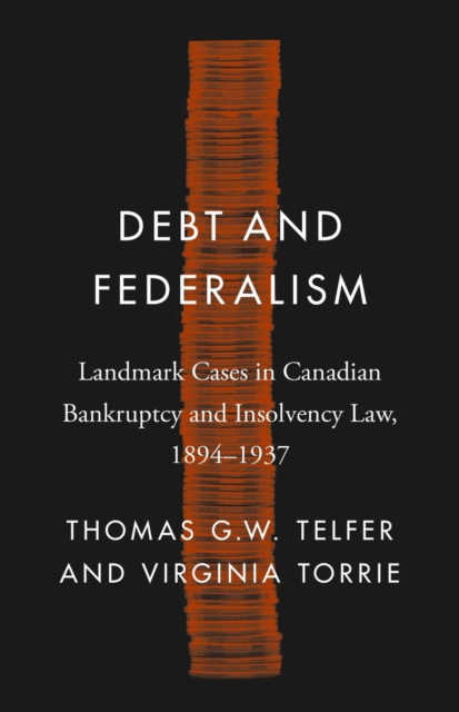 Debt and Federalism : Landmark Cases in Canadian Bankruptcy and Insolvency Law, 1894-1937, Hardback Book