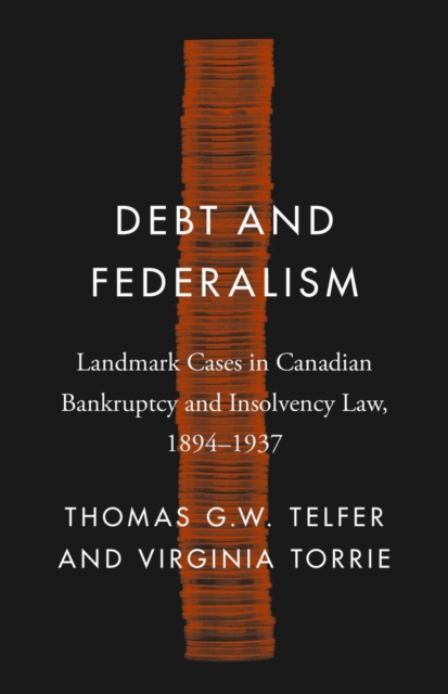 Debt and Federalism : Landmark Cases in Canadian Bankruptcy and Insolvency Law, 1894-1937, Paperback / softback Book