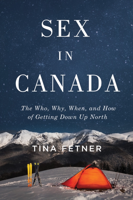 Sex in Canada : The Who, Why, When, and How of Getting Down Up North, Paperback / softback Book