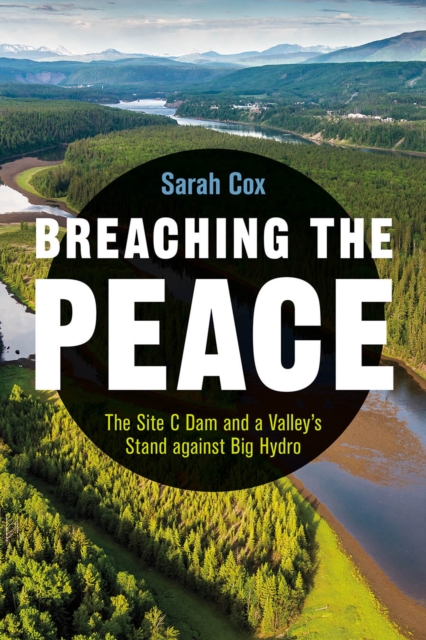 Breaching the Peace : The Site C Dam and a Valley’s Stand against Big Hydro, Paperback / softback Book