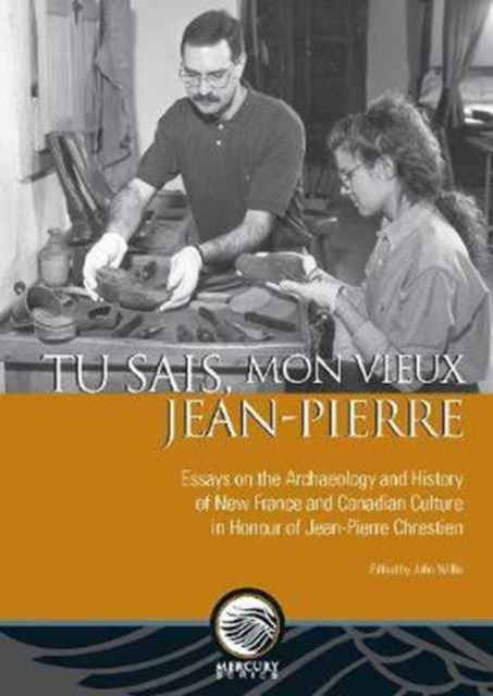 Tu sais, mon vieux Jean-Pierre : Essays on the Archaeology and History of New France and Canadian Culture in Honour of Jean-Pierre Chrestien, Paperback / softback Book