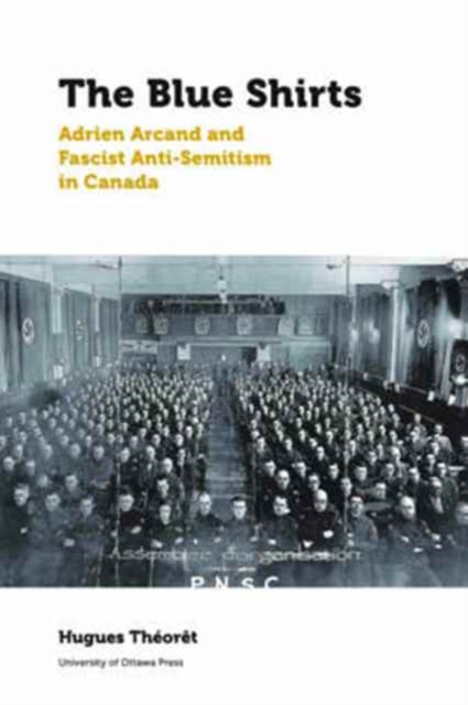 The Blue Shirts : Adrien Arcand and Fascist Anti-Semitism in Canada, Paperback / softback Book