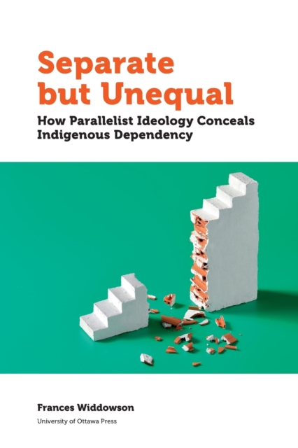 Separate but Unequal : How Parallelist Ideology Conceals Indigenous Dependency, Paperback / softback Book