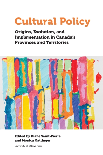 Cultural Policy : Origins, Evolution, and Implementation in Canada's Provinces and Territories, Paperback / softback Book