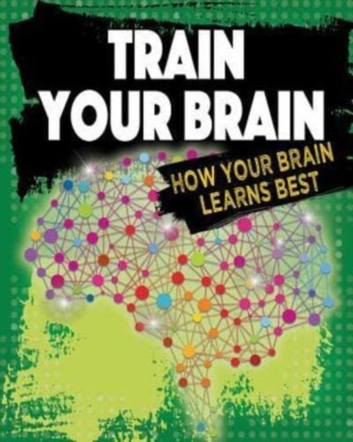 Train Your Brain : How Your Brain Learns Best, Paperback / softback Book