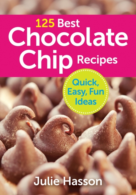 125 Best Chocolate Chip Recipes: Quick, Easy, Fun Ideas, Paperback / softback Book