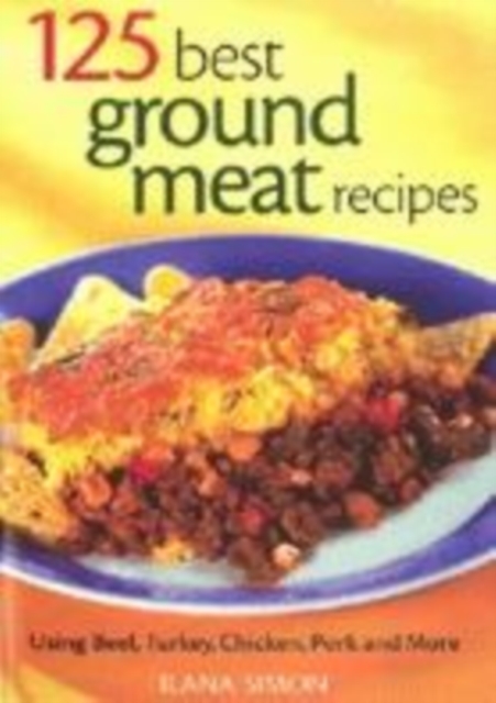 125 Best Ground Meat Recipes : Using Beef, Turkey, Chicken, Pork and More, Paperback / softback Book