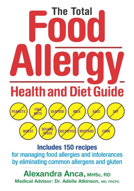 The Total Food Allergy Health and Diet Guide : Includes 150 Recipes for Managing Food Allergies and Intolerances by Eliminating Common Allergens and Gluten, Paperback / softback Book