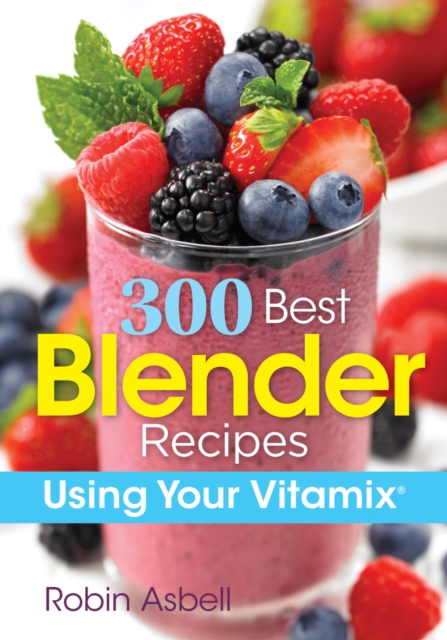 300 Best Blender Recipes Using Your Vitamix, Paperback / softback Book