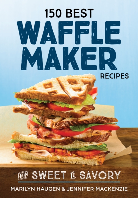 150 Best Waffle Recipes : From Sweet to Savoury, Paperback / softback Book