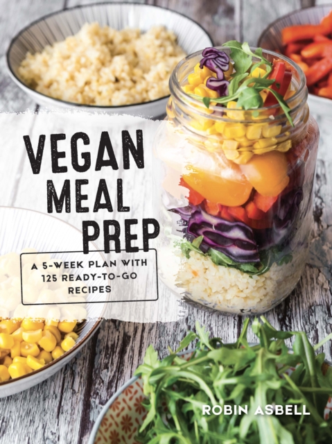 Vegan Meal Prep : A 5-Week Plan with 125 Ready-To-Go Recipes, Paperback / softback Book
