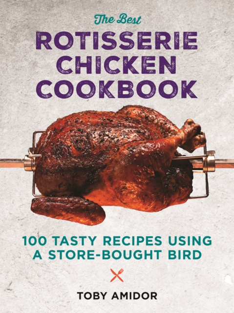 Best Rotisserie Chicken Cookbook : Over 100 Tasty Recipes Using a Store-Bought Bird, Paperback / softback Book