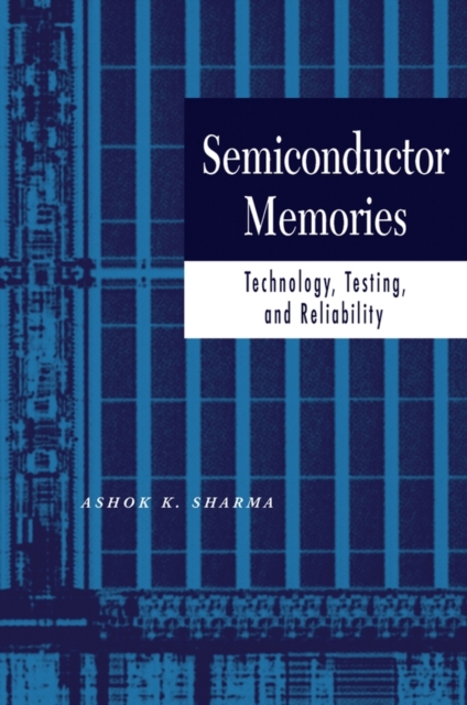 Semiconductor Memories : Technology, Testing, and Reliability, Hardback Book
