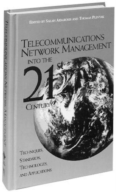 Telecommunications Network Management into the 21st Century : Techniques, Standards, Technologies, and Applications, Hardback Book