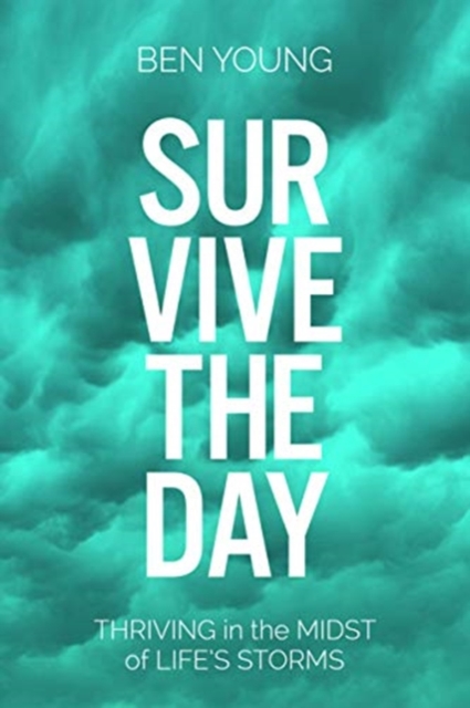Survive the Day : Thriving in the Midst of Life's Storms, Hardback Book