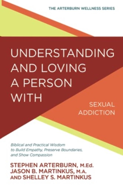 Understanding and Loving a Person with Sexual Addiction : Biblical and Practical Wisdom to Build Empathy, Preserve Boundaries, and Show Compassion, Paperback / softback Book