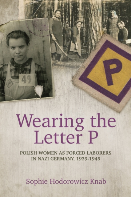 Wearing the Letter P: Polish Women as Forced Laborers in Nazi Germany, 1939-1945, EPUB eBook