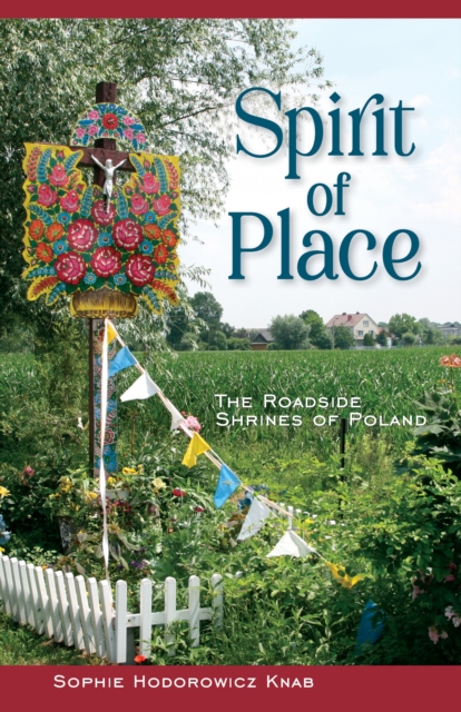 Spirit of Place : The Roadside Shrines of Poland, EPUB eBook