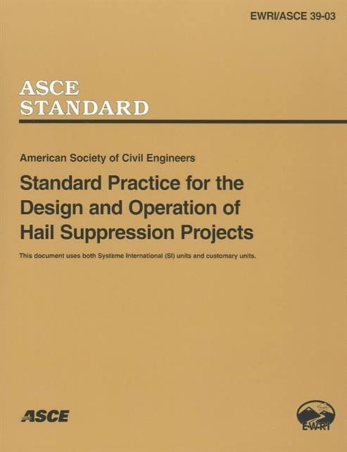 Standard Practice for the Design and Operation of Hail Suppression Projects, EWRI/ASCE Standard 39-03, Paperback / softback Book