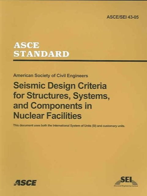 Seismic Design Criteria for Structures, Systems and Componenets in Nuclear Facilities, ASCE/SEI 43-05, Paperback / softback Book