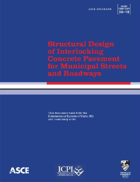 Structural Design of Interlocking Concrete Pavement for Municipal Streets and Roadways (58-10) : Standards ASCE/T&DI 58-10, Paperback / softback Book