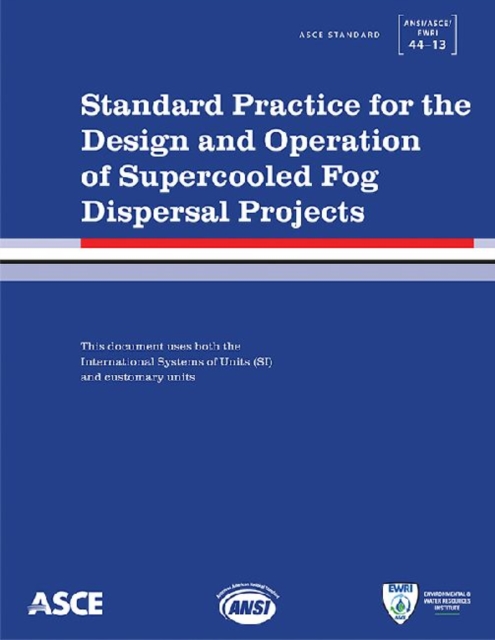 Standard Practice for the Design and Operation of Supercooled Fog Dispersal Projects : ANSI/ASCE/EWRI 44-13, Paperback / softback Book