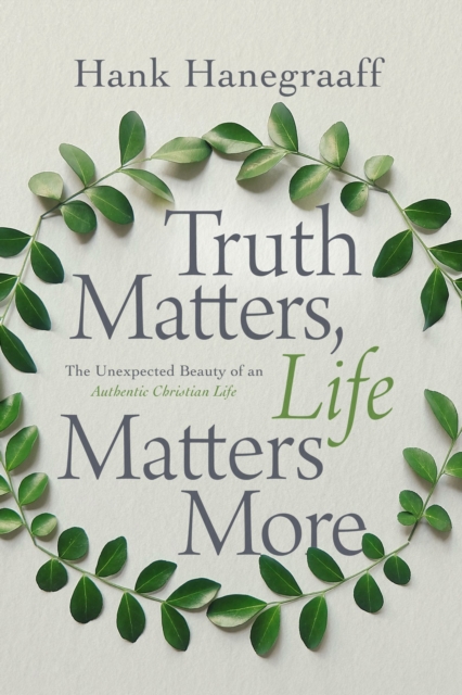 Truth Matters, Life Matters More : The Unexpected Beauty of an Authentic Christian Life, Hardback Book