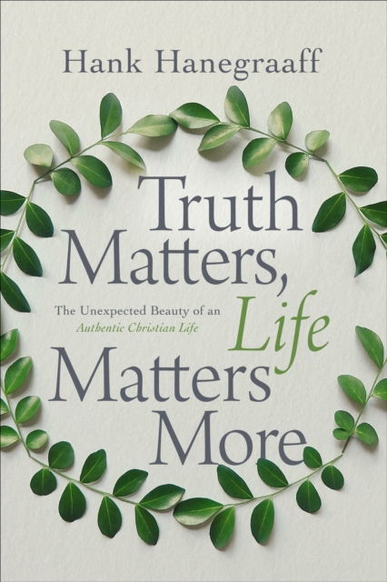 Truth Matters, Life Matters More : The Unexpected Beauty of an Authentic Christian Life, EPUB eBook