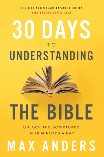 30 Days to Understanding the Bible, 30th Anniversary : Unlock the Scriptures in 15 minutes a day, Paperback / softback Book