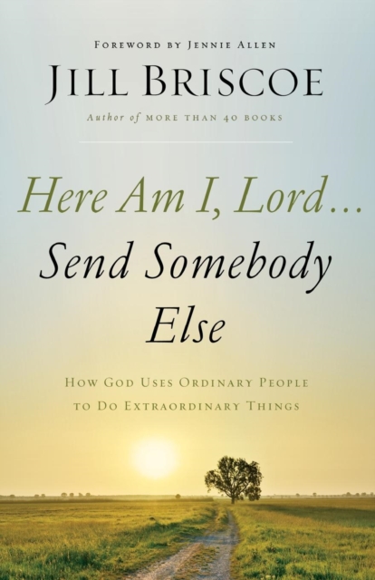 Here Am I, Lord...Send Somebody Else : How God Uses Ordinary People to Do Extraordinary Things, Paperback / softback Book