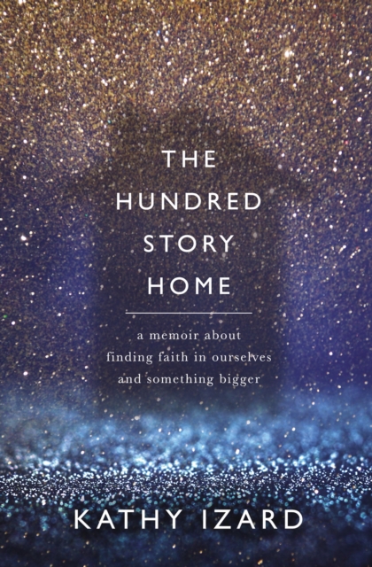 The Hundred Story Home : A Memoir of Finding Faith in Ourselves and Something Bigger, Paperback / softback Book