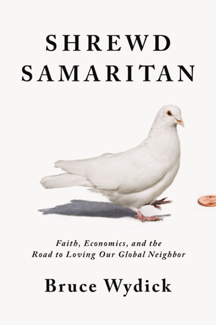 Shrewd Samaritan : Faith, Economics, and the Road to Loving Our Global Neighbor, EPUB eBook