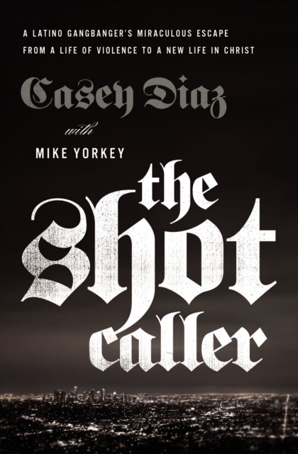 The Shot Caller : A Latino Gangbanger’s Miraculous Escape from a Life of Violence to a New Life in Christ, Paperback / softback Book