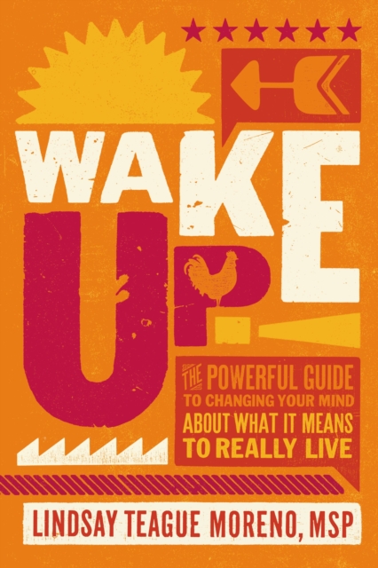 Wake Up! : The Powerful Guide to Changing Your Mind About What It Means to Really Live, Hardback Book