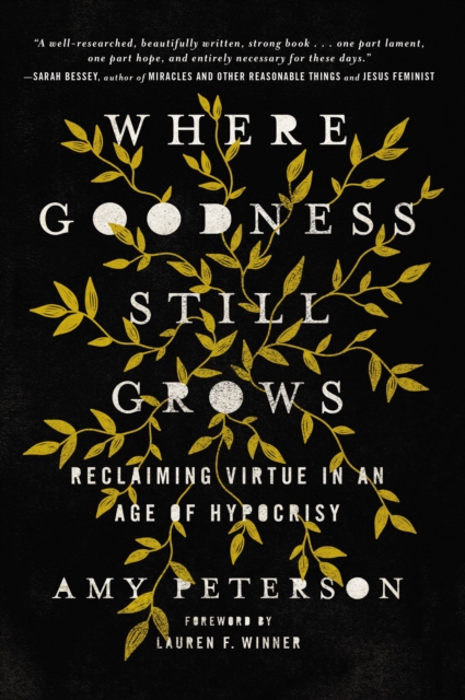 Where Goodness Still Grows : Reclaiming Virtue in an Age of Hypocrisy, Hardback Book
