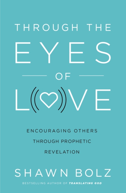 Through the Eyes of Love : Encouraging Others Through Prophetic Revelation, Paperback / softback Book