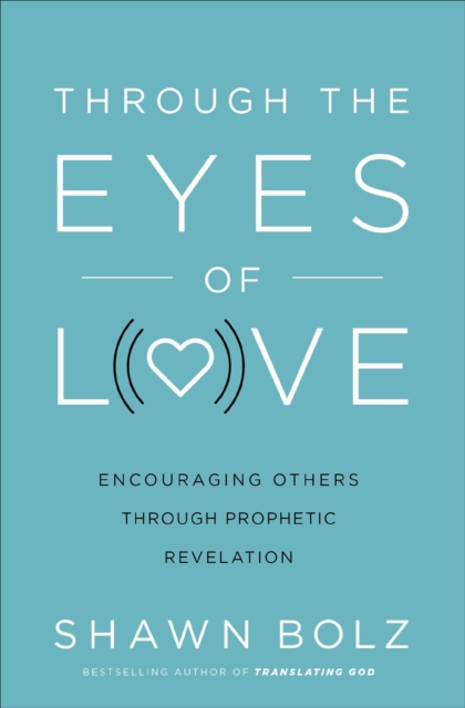 Through the Eyes of Love : Encouraging Others through Prophetic Revelation, EPUB eBook