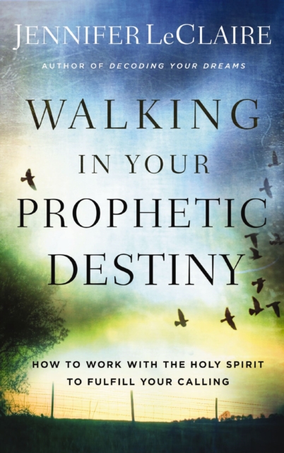 Walking in Your Prophetic Destiny : How to Work with The Holy Spirit to Fulfill Your Calling, EPUB eBook
