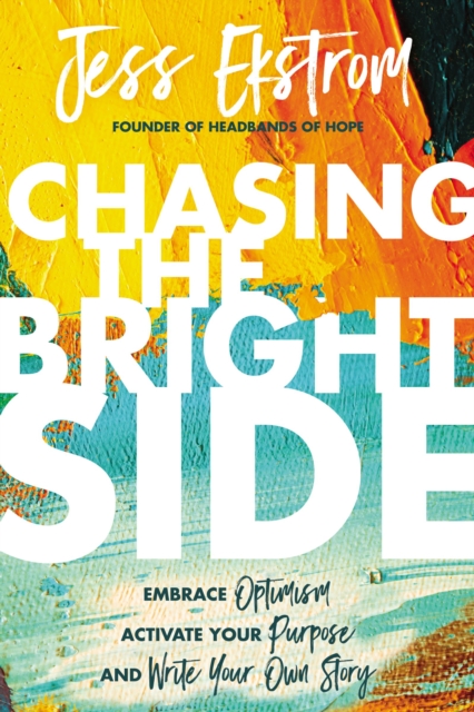 Chasing the Bright Side : Embrace Optimism, Activate Your Purpose, and Write Your Own Story, Hardback Book
