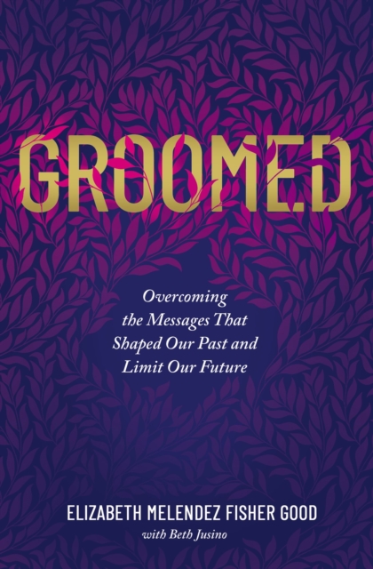 Groomed : Overcoming the Messages That Shaped Our Past and Limit Our Future, Paperback / softback Book