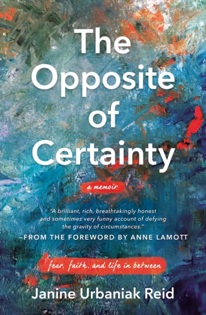 The Opposite of Certainty : Fear, Faith, and Life in Between, Paperback / softback Book