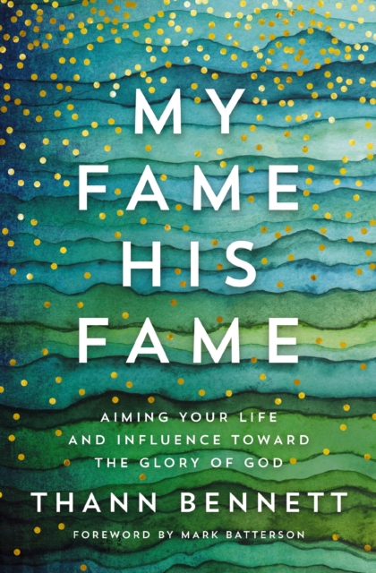 My Fame, His Fame : Aiming Your Life and Influence Toward the Glory of God, Paperback / softback Book