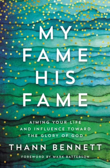 My Fame, His Fame : Aiming Your Life and Influence Toward the Glory of God, EPUB eBook
